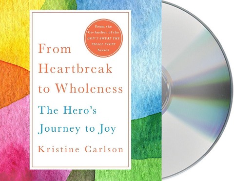 From Heartbreak to Wholeness: The Hero's Journey to Joy - Kristine Carlson