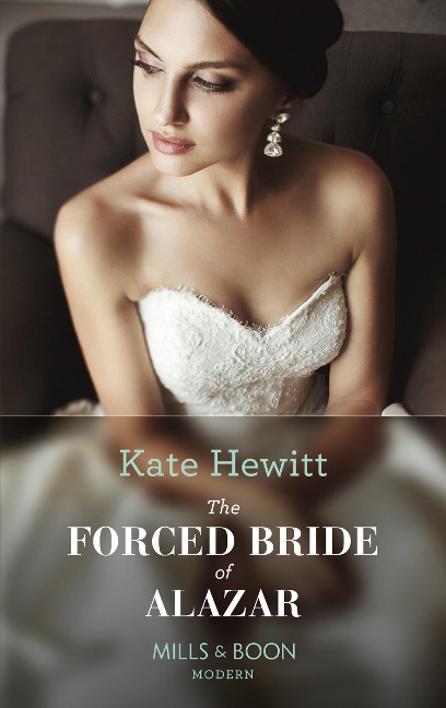 The Forced Bride Of Alazar (Seduced by a Sheikh, Book 2) (Mills & Boon Modern) - Kate Hewitt