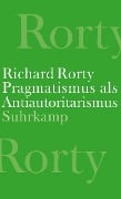 Pragmatismus als Antiautoritarismus - Richard Rorty