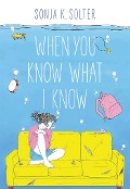 When You Know What I Know - Sonja K Solter