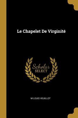 Le Chapelet De Virginité - M Louis Veuillot