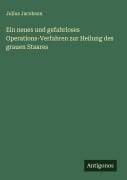 Cover-Bild zum Titel 'Ein neues und gefahrloses Operations-Verfahren zur Heilung des grauen Staares' von 'Julius Jacobson'