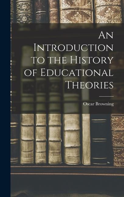 An Introduction to the History of Educational Theories - Oscar Browning