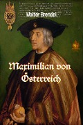 Maximilian von Österreich - Walter Brendel