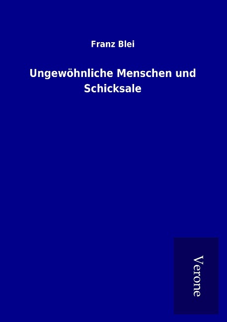 Ungewöhnliche Menschen und Schicksale - Franz Blei