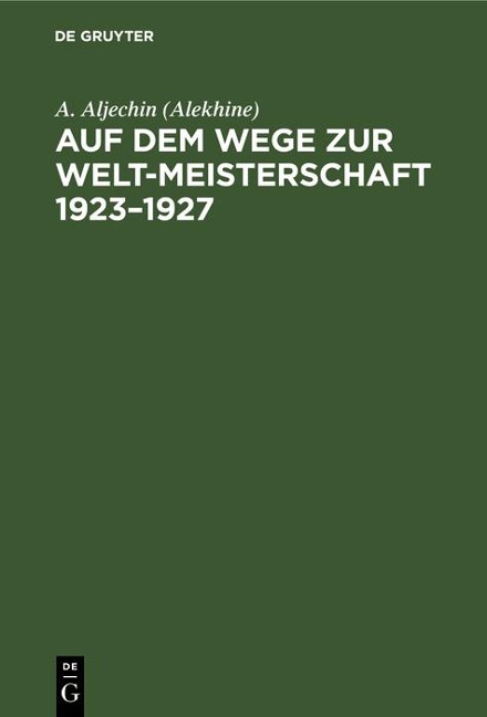 Auf dem Wege zur Welt-Meisterschaft 1923-1927 - A. Aljechin (Alekhine)