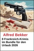 Cover-Bild zum Titel '8 Frankreich-Krimis im Bundle für den Urlaub 2026' von 'Alfred Bekker'