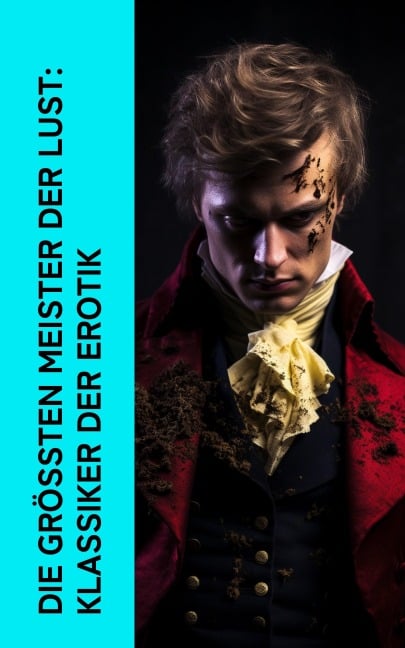 Die größten Meister der Lust: Klassiker der Erotik - Giacomo Casanova, Alfred De Musset, Klabund, Pierre Ambroise Choderlos de Laclos, Arthur Schnitzler