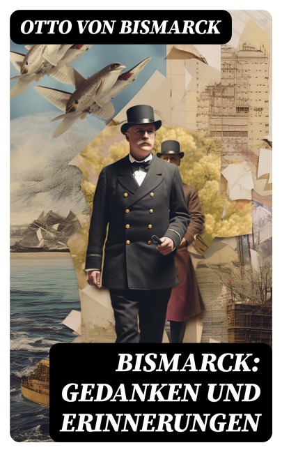 Bismarck: Gedanken und Erinnerungen - Otto Von Bismarck