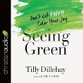 Seeing Green Lib/E: Don't Let Envy Color Your Joy - Tilly Dillehay
