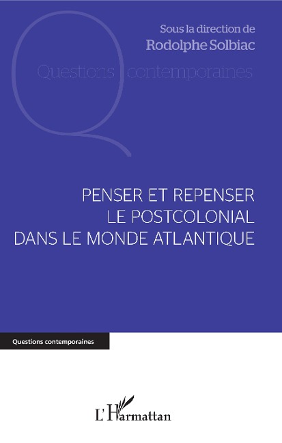 Penser et repenser le postcolonial dans le monde Atlantique - Rodolphe Solbiac
