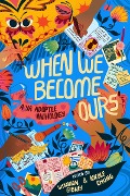 Cover-Bild zum Titel 'When We Become Ours' von 'Shannon Gibney, Susan Harness, Lisa Nopachai, Matthew Salesses, Sun Yung Shin'
