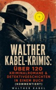 Cover-Bild zum Titel 'Walther Kabel-Krimis: Über 120 Kriminalromane & Detektivgeschichten in einem Buch (Kommentiert)' von 'Walther Kabel'