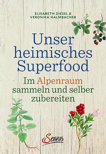 Unser heimisches Superfood - Elisabeth Dießl, Veronika Halmbacher