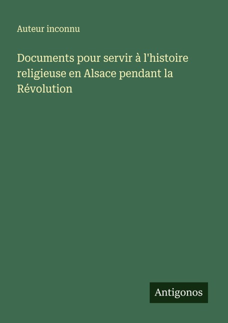 Documents pour servir à l'histoire religieuse en Alsace pendant la Révolution - Auteur Inconnu