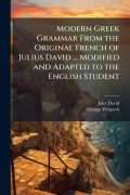 Cover-Bild zum Titel 'Modern Greek Grammar From the Original French of Julius David ... Modified and Adapted to the English Student' von 'Jules David, George Winnock'