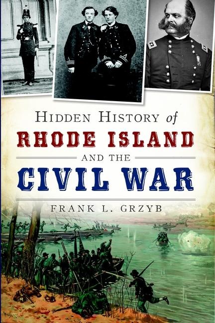 Hidden History of Rhode Island and the Civil War - Frank L Grzyb