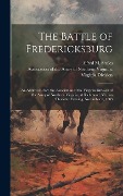 Cover-Bild zum Titel 'The Battle of Fredericksburg: an Address Before the Association of the Virginia Division of the Army of Northern Virginia, at Richmond, Va., on Thur' von ''