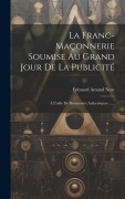 Cover-Bild zum Titel 'La Franc-maçonnerie Soumise Au Grand Jour De La Publicité' von 'Édouard Amand Neut'
