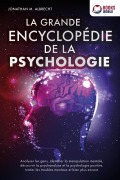 La grande encyclopédie de la psychologie: Analyser les gens, identifier la manipulation mentale, découvrir la psychanalyse et la psychologie positive, traiter les troubles mentaux et bien plus encore - Jonathan M. Albrecht