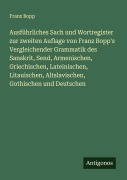 Ausführliches Sach und Wortregister zur zweiten Auflage von Franz Bopp's Vergleichender Grammatik des Sanskrit, Send, Armenischen, Griechischen, Lateinischen, Litauischen, Altslavischen, Gothischen und Deutschen - Franz Bopp