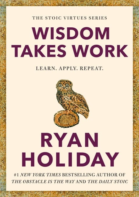 Wisdom Takes Work - Ryan Holiday