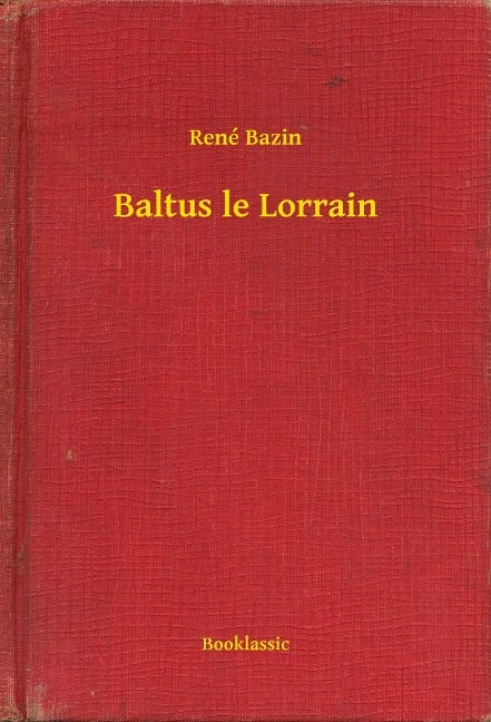 Baltus le Lorrain - René Bazin