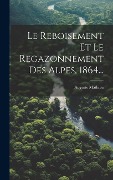 Cover-Bild zum Titel 'Le Reboisement Et Le Regazonnement Des Alpes, 1864...' von 'Auguste Mathieu'