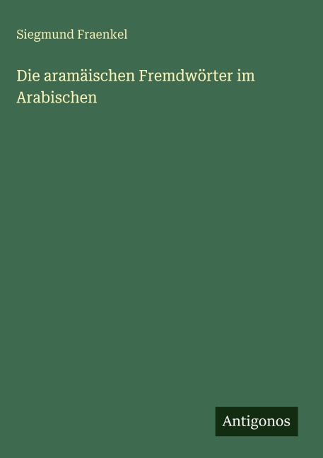 Die aramäischen Fremdwörter im Arabischen - Siegmund Fraenkel