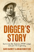 Digger's Story: Surviving the Japanese POW Camps was Just the Beginning - Brian Robertson, David Barrett