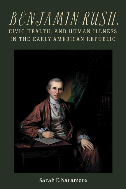 Benjamin Rush, Civic Health, and Human Illness in the Early American Republic - Sarah E Naramore