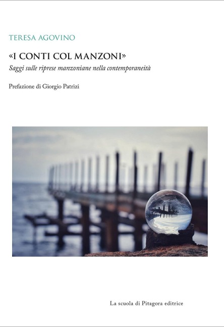 «I conti col Manzoni». Saggi sulle riprese manzoniane nella contemporaneità - Teresa Agovino