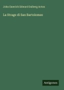 Cover-Bild zum Titel 'La Strage di San Bartolomeo' von 'John Emerich Edward Dalberg Acton'