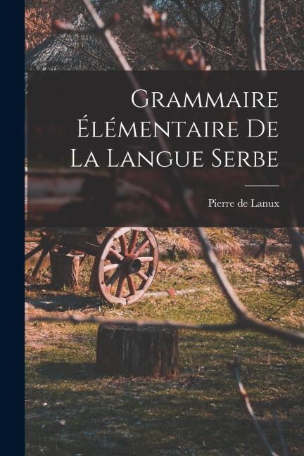 Grammaire élémentaire de la langue serbe - Pierre De Lanux