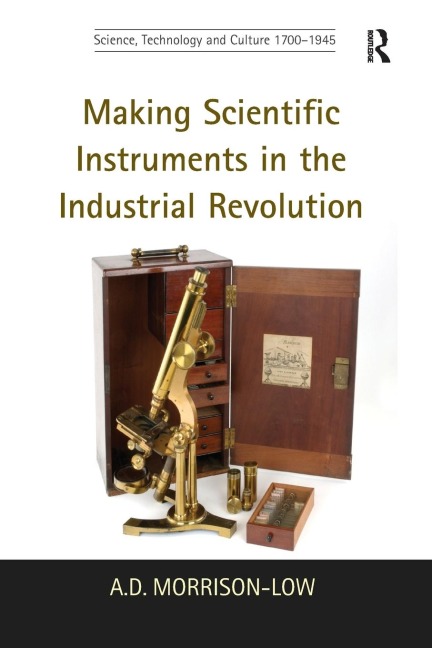 Making Scientific Instruments in the Industrial Revolution - A. D. Morrison-Low