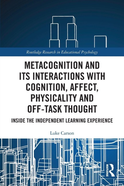 Metacognition and Its Interactions with Cognition, Affect, Physicality and Off-Task Thought - Luke Carson