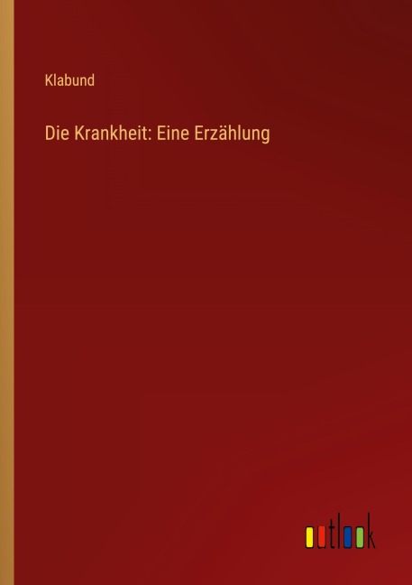 Die Krankheit: Eine Erzählung - Klabund