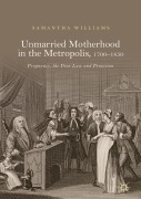 Cover-Bild zum Titel 'Unmarried Motherhood in the Metropolis, 1700-1850' von 'Samantha Williams'