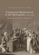 Cover-Bild zum Titel 'Unmarried Motherhood in the Metropolis, 1700-1850' von 'Samantha Williams'