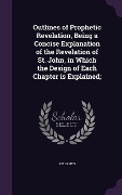 Cover-Bild zum Titel 'Outlines of Prophetic Revelation, Being a Concise Explanation of the Revelation of St. John, in Which the Design of Each Chapter is Explained;' von 'R B James'