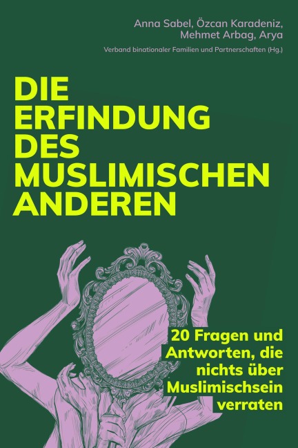 Die Erfindung des muslimischen Anderen - Özcan Karadeniz, Sabine Hark, Anna Sabel, Schirin Amir-Moazami, Iman Attia