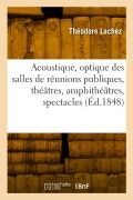 Acoustique, optique des salles de réunions publiques, théâtres, amphithéâtres, spectacles, concerts - Théodore Lachèz