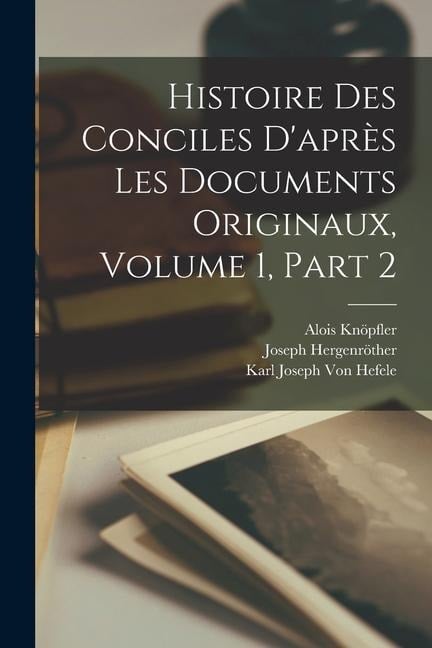 Histoire Des Conciles D'après Les Documents Originaux, Volume 1, part 2 - Karl Joseph Von Hefele, Joseph Hergenröther, Alois Knöpfler