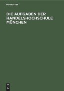 Cover-Bild zum Titel 'Die Aufgaben der Handelshochschule München' von ''