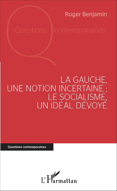 La Gauche, une notion incertaine ; le socialisme, un idéal dévoyé - Roger Benjamin
