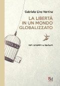 La libertà in un mondo globalizzato. Tra utopia e realtà - Gabriele Lino Verrina