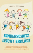 Cover-Bild zum Titel 'Kinderschutz leicht erklärt: Wie Sie potentielle Risiken für Kindeswohl, Kinderrecht & Kindeswohlgefährdung gezielt erkennen, einschätzen und situativ richtig agieren' von 'Corinna Dahlmann'