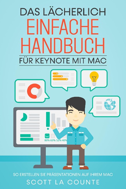 Das Lächerlich Einfache Handbuch für Keynote mit Mac: So Erstellen Sie Präsentationen auf Ihrem Mac - Scott La Counte