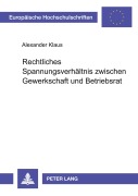 Cover-Bild zum Titel 'Rechtliches Spannungsverhältnis zwischen Gewerkschaft und Betriebsrat' von 'Alexander Klaus'
