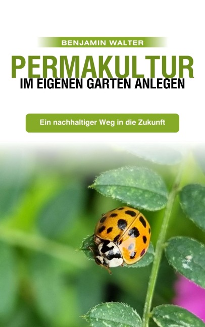 Permakultur im eigenen Garten anlegen - Benjamin Walter, Benjamin Walter
